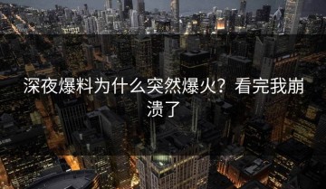 深夜爆料为什么突然爆火？看完我崩溃了
