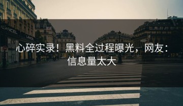 心碎实录！黑料全过程曝光，网友：信息量太大