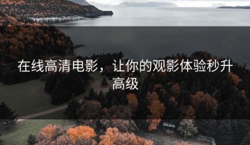 在线高清电影，让你的观影体验秒升高级